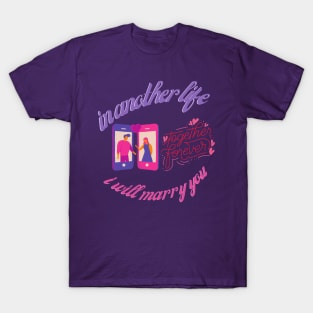 IN ANOTHER LIFE I WILL MARRY YOU T-Shirt